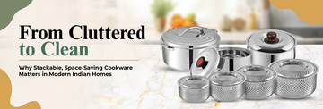Why Stackable, Space-Saving Cookware Matters in Modern Indian Homes